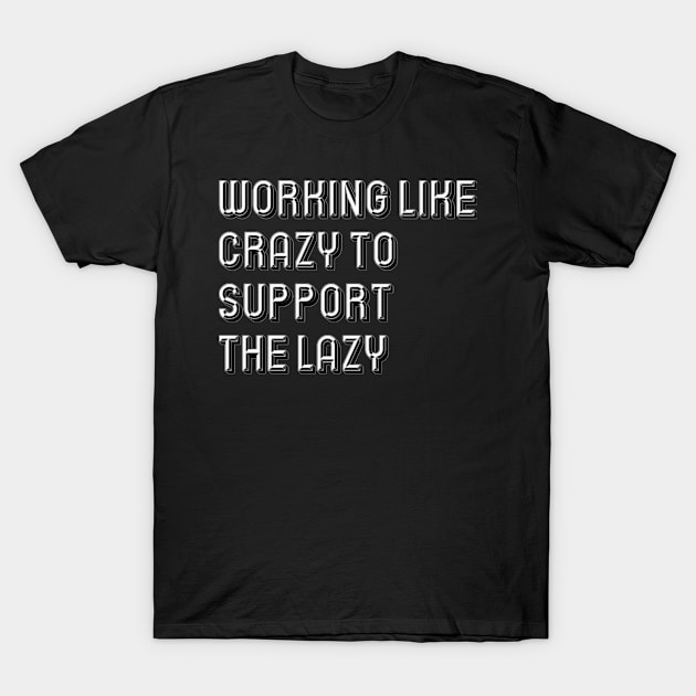 Working like crazy to support the lazy T-Shirt by richercollections